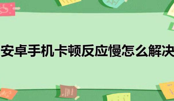 怎樣解決安卓系統(tǒng)用久了卡頓現(xiàn)象？為什么手機安卓系統(tǒng)優(yōu)化不好